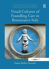 Visual Cultures of Foundling Care in Renaissance Italy - 9781138316171 by Diana Bullen Presciutti, 9781138316171