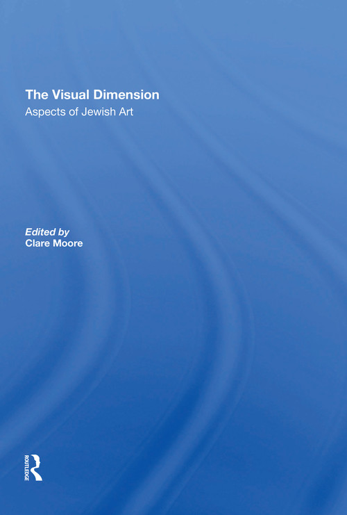 The Visual Dimension (Aspects Of Jewish Art) - 9780367312558 by Clare Moore, 9780367312558