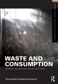 Waste and Consumption (Capitalism, the Environment, and the Life of Things) by Simonetta Falasca-Zamponi, 9780415892100