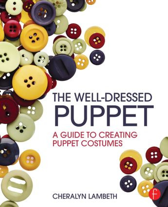 The Well-Dressed Puppet (A Guide to Creating Puppet Costumes) by Cheralyn Lambeth, 9781138025332