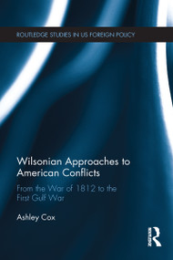 Wilsonian Approaches to American Conflicts (From the War of 1812 to the First Gulf War) - 9781032096803 by Ashley Cox, 9781032096803