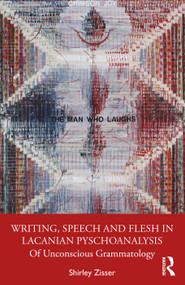 Writing, Speech and Flesh in Lacanian Psychoanalysis (Of Unconscious Grammatology) by Shirley Zisser, 9780367480882