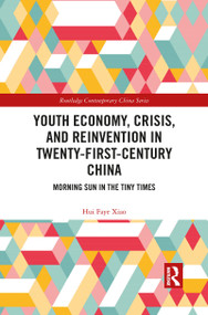 Youth Economy, Crisis, and Reinvention in Twenty-First-Century China (Morning Sun in the Tiny Times) - 9781032084695 by Hui Faye Xiao, 9781032084695