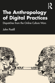 The Anthropology of Digital Practices (Dispatches from the Online Culture Wars) by John Postill, 9781032370828