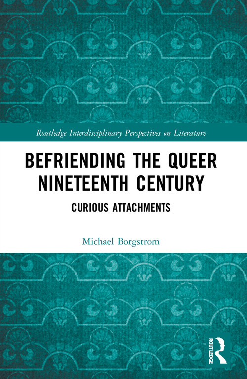 Befriending the Queer Nineteenth Century (Curious Attachments) - 9780367681630 by Michael Borgstrom, 9780367681630