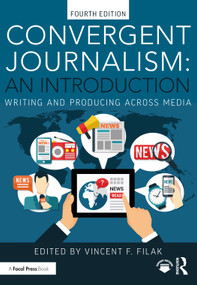 Convergent Journalism: An Introduction (Writing and Producing Across Media) - 9781032514116 by Vincent F. Filak, 9781032514116