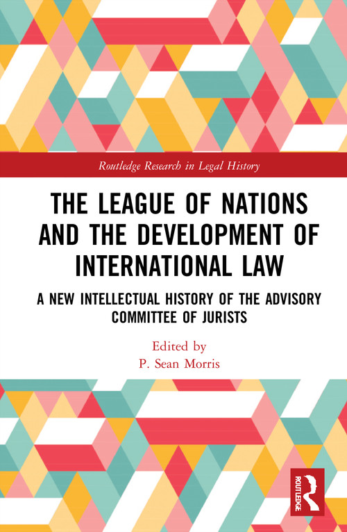 The League of Nations and the Development of International Law (A New Intellectual History of the Advisory Committee of Jurists) by P. Sean Morris, 9781032065007