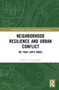 Neighborhood Resilience and Urban Conflict (The Four Loops Model) by Karina V. Korostelina, 9781032060873