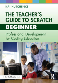 The Teacher's Guide to Scratch - Beginner (Professional Development for Coding Education) by Kai Hutchence, 9781032448176