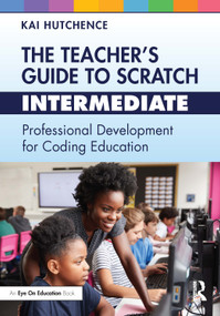 The Teacher's Guide to Scratch - Intermediate (Professional Development for Coding Education) - 9781032505664 by Kai Hutchence, 9781032505664