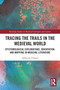 Tracing the Trails in the Medieval World (Epistemological Explorations, Orientation, and Mapping in Medieval Literature) - 9780367566708 by Albrecht Classen, 9780367566708