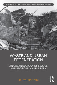 Waste and Urban Regeneration (An Urban Ecology of Seoul's Nanjido Post-landfill Park) - 9780367641375 by Jeong Hye Kim, 9780367641375