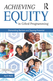 Achieving Equity in Gifted Programming (Dismantling Barriers and Tapping Potential) by April Wells, 9781618218773
