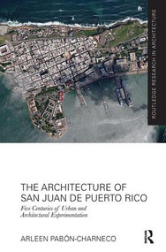 The Architecture of San Juan de Puerto Rico (Five centuries of urban and architectural experimentation) - 9781138601444 by Arleen Pabon-Charneco, 9781138601444