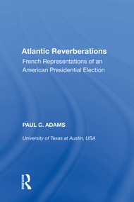 Atlantic Reverberations (French Representations of an American Presidential Election) - 9781138618909 by Paul C. Adams, 9781138618909