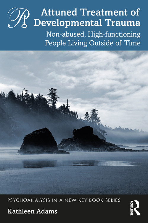 Attuned Treatment of Developmental Trauma (Non-abused, High-functioning People Living Outside of Time) by Kathleen Adams, 9781032201306