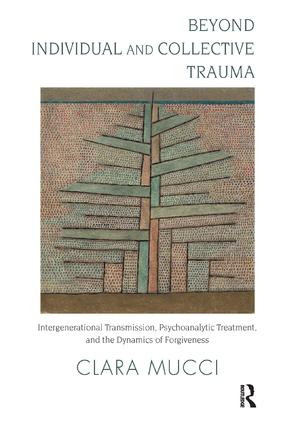 Beyond Individual and Collective Trauma (Intergenerational Transmission, Psychoanalytic Treatment, and the Dynamics of Forgiveness) - 9781780491493 by Clara Mucci, 9781780491493