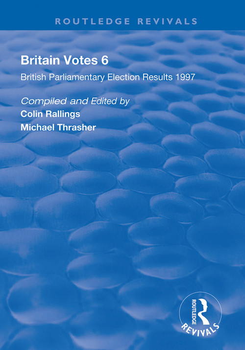 Britain Votes 6 (Parliamentary Election Results 1997) - 9781138608030 by Colin Rallings, Michael Thrasher, 9781138608030