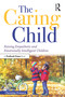 The Caring Child (Raising Empathetic and Emotionally Intelligent Children) by Christine Fonseca, 9781618218735
