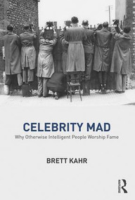 Celebrity Mad (Why Otherwise Intelligent People Worship Fame) by Brett Kahr, 9781782206675