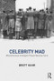 Celebrity Mad (Why Otherwise Intelligent People Worship Fame) by Brett Kahr, 9781782206675