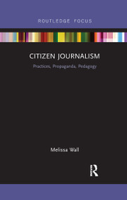 Citizen Journalism (Practices, Propaganda, Pedagogy) - 9781032338651 by Melissa Wall, 9781032338651