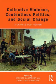 Collective Violence, Contentious Politics, and Social Change (A Charles Tilly Reader) by Ernesto Castañeda, Cathy Schneider, 9781612056715