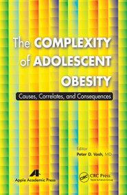 The Complexity of Adolescent Obesity (Causes, Correlates, and Consequences) - 9781774633731 by Peter D. Vash, 9781774633731