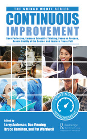 Continuous Improvement (Seek Perfection, Embrace Scientific Thinking, Focus on Process, Assure Quality at the Source, and Improve Flow & Pull) by Larry Anderson, Dan Fleming, Bruce Hamilton, Pat Wardwell, 9781032105536
