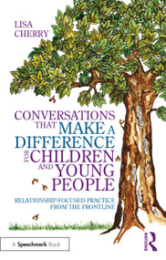 Conversations that Make a Difference for Children and Young People (Relationship-Focused Practice from the Frontline) by Lisa Cherry, 9780367644017