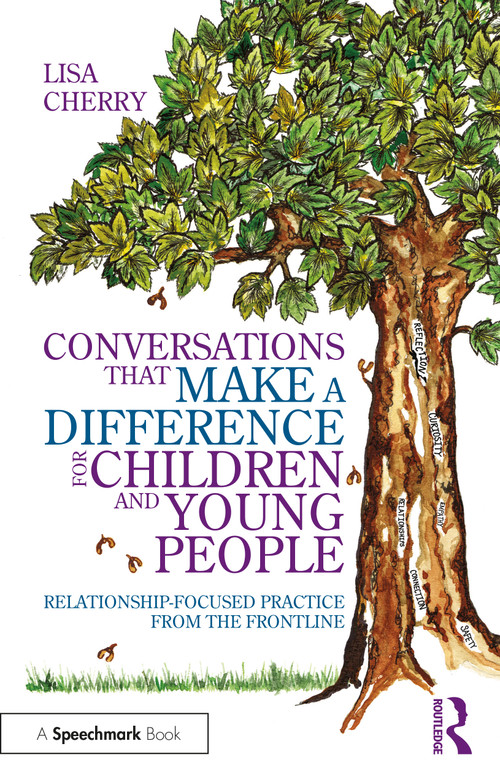 Conversations that Make a Difference for Children and Young People (Relationship-Focused Practice from the Frontline) by Lisa Cherry, 9780367644017