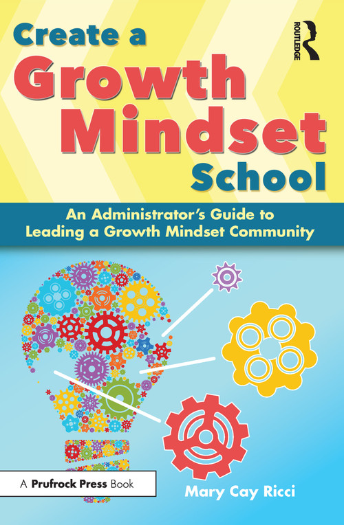 Create a Growth Mindset School (An Administrator's Guide to Leading a Growth Mindset Community) by Mary Cay Ricci, 9781618217837