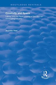 Creativity and Space (Labour and the Restructuring of the German Advertising Industry) - 9781138619203 by Joachim Thiel, 9781138619203