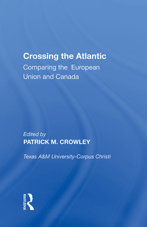 Crossing the Atlantic (Comparing the European Union and Canada) - 9781138356788 by Patrick M. Crowley, 9781138356788
