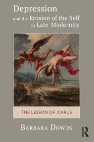 Depression and the Erosion of the Self in Late Modernity (The Lesson of Icarus) by Barbara Dowds, 9781782205906