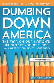 Dumbing Down America (The War on Our Nation's Brightest Young Minds) by James R. Delisle, 9781618211668