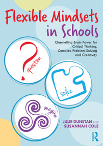 Flexible Mindsets in Schools (Channelling Brain Power for Critical Thinking, Complex Problem-Solving and Creativity) - 9781032069777 by Julie Dunstan, Susannah Cole, 9781032069777