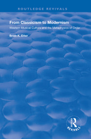 From Classicism to Modernism (Western Musical Culture and the Metaphysics of Order) by Brian K. Etter, 9781138736740