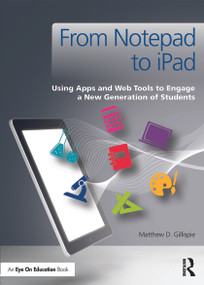 From Notepad to iPad (Using Apps and Web Tools to Engage a New Generation of Students) - 9780415732062 by Matthew Gillispie, 9780415732062