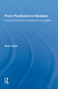 From Positivism to Idealism (A Study of the Moral Dimensions of Legality) - 9781138356948 by Sean Coyle, 9781138356948