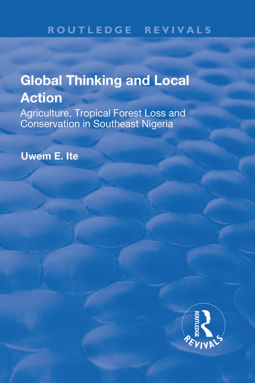 Global Thinking and Local Action (Agriculture, Tropical Forest Loss and Conservation in Southeast Nigeria) - 9781138701991 by Uwem Ite, 9781138701991