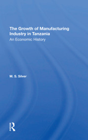 The Growth Of The Manufacturing Industry In Tanzania (An Economic History) - 9780367308155 by M. S. Silver, M S Silver, 9780367308155