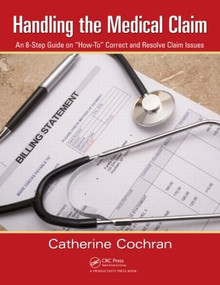 Handling the Medical Claim (An 8-Step Guide on “How To” Correct and Resolve Claim Issues) by Catherine Cochran, 9781439856246