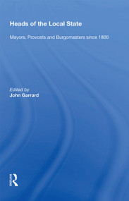 Heads of the Local State (Mayors, Provosts and Burgomasters since 1800) - 9781138357051 by John Garrard, 9781138357051