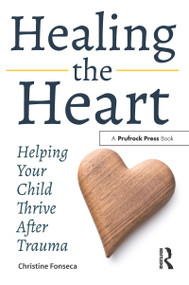 Healing the Heart (Helping Your Child Thrive After Trauma) by Christine Fonseca, 9781618218957