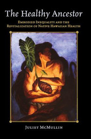 The Healthy Ancestor (Embodied Inequality and the Revitalization of Native Hawai'ian Health) - 9781598745009 by Juliet McMullin, 9781598745009