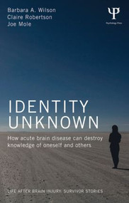 Identity Unknown (How acute brain disease can destroy knowledge of oneself and others) - 9781848722859 by Barbara A. Wilson, Claire Robertson, Joe Mole, 9781848722859