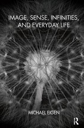 Image, Sense, Infinities, and Everyday Life - 9781782203728 by Michael Eigen, 9781782203728