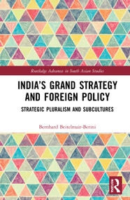 India's Grand Strategy and Foreign Policy (Strategic Pluralism and Subcultures) by Bernhard Beitelmair-Berini, 9780367557973