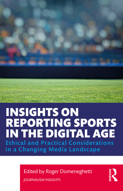 Insights on Reporting Sports in the Digital Age (Ethical and Practical Considerations in a Changing Media Landscape) - 9780367819484 by Roger Domeneghetti, 9780367819484